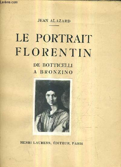 LE PORTRAIT FLORENTIN DE BOTTICELLI A BRONZINO / 2E EDITION.