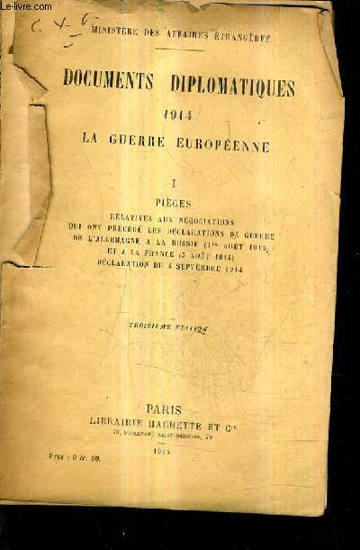 DOCUMENTS DIPLOMATIQUES 1914 LA GUERRE EUROPEENNE - I : PIECES RELATIVES AUX NEGOCIATIONS QUI ONT PRECEDE LES DECLARATIONS DE GUERRE DE L'ALLEMAGNE A LA RUSSE 1ER AOUT 1914 ET A LA FRANCE 5 AOUT 1914 DECLARATION DU 4 SEPTEMBRE 1914 / 3E EDITION.