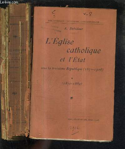 L'EGLISE CATHOLIQUE ET L'ETAT SOUS LA TROISIEME REPUBLIQUE 1870-1905 - EN DEUX TOMES - TOMES 1 + 2.