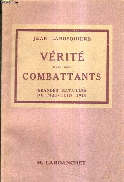VERITE SUR LES COMBATTANTS - GRANDES BATAILLES DE MAI ET JUIN 1940.