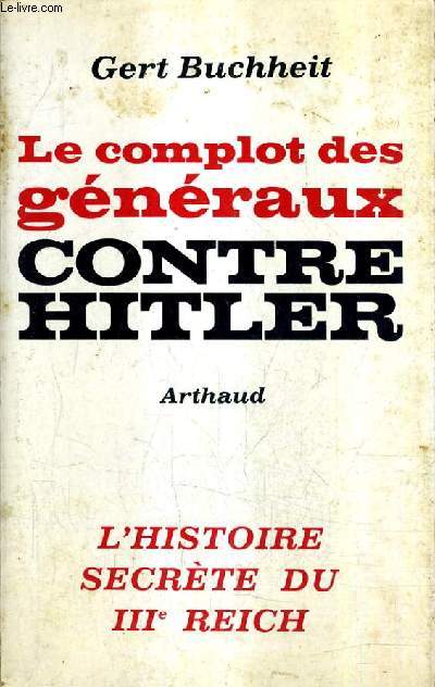 LE COMPLOT DES GENERAUX CONTRE HITLER - L'HISTOIRE SECRETE DU IIIE REICH.