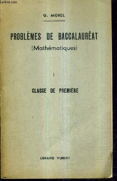 PROBLEMES DE BACCALAUREAT (MATHEMATIQUES) - I : CLASSE DE PREMIERE / 7E EDITION.