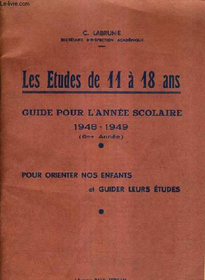 LES ETUDES DE 11 A 18 ANS GUIDE POUR L'ANNEE SCOLAIRE 1948-1949 (6EME ANNEE) POUR ORIENTER NOS ENFANTS ET GUIDER LEURS ETUDES.