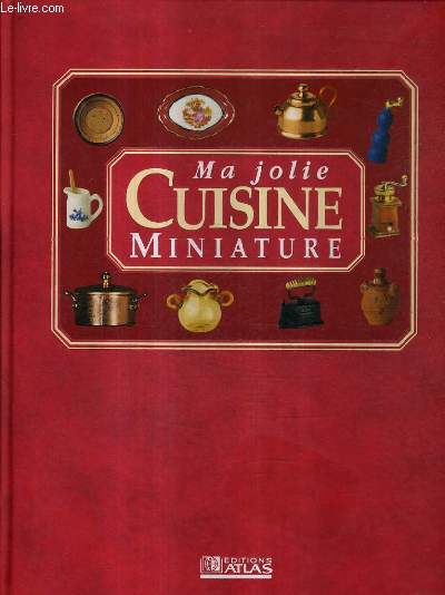 MA JOLIE CUISINE MINIATURE RECREEZ UNE CHARMANTE CUISINE TRADITIONNELLE DANS SES MOINDRES DETAILS - VOLUME 1 .