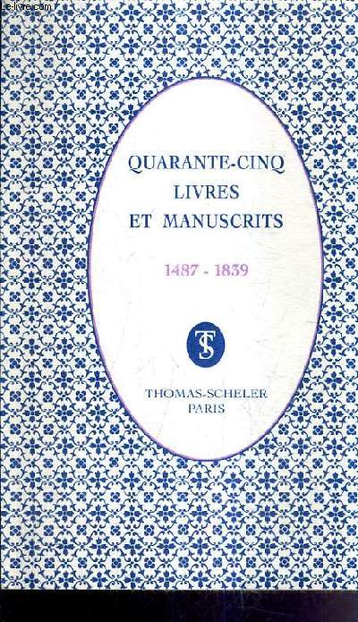 LIBRAIRIE THOMAS SCHELER - QUARANTE CINQ LIVRES ET MANUSCRITS 14787-1839 - CATALOGUE HORS SERIE JUIN 2000.