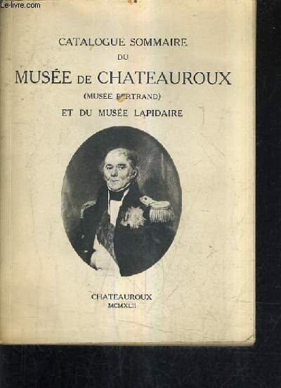 CATALOGUE SOMMAIRE DU MUSEE DE CHATEAUROUX (MUSEE BERTRAND) ET DU MUSEE LAPIDAIRE.
