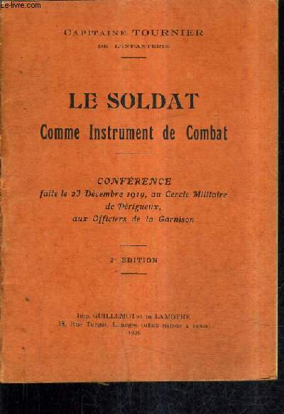 LE SOLDAT COMME INSTRUMENT DE COMBAT - CONFERENCE FAIRE LE 23 DECEMBRE 1919 AU CERCLE MILITAIRE DE PERIGUEUX AUX OFFICIERS DE LA GARNISON /2E EDITION.