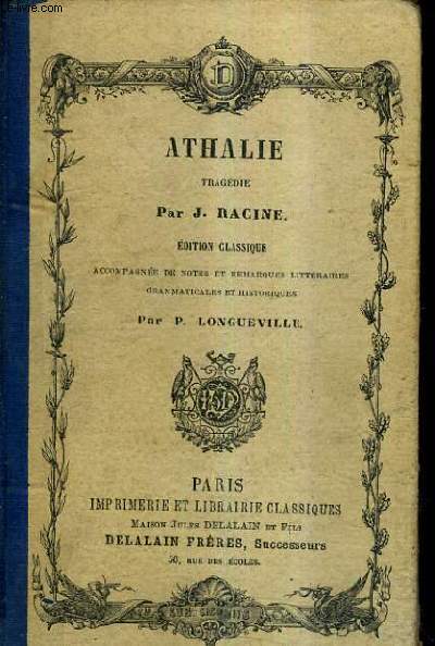 ATHALIE TRAGEDIE - EDITION CLASSIQUE ACCOMPAGNEE DE NOTES ET REMARQUES LITTERAIRES GRAMMATICALES ET HISTORIQUES PAR P.LONGUEVILLE