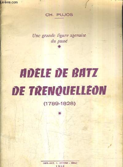 UNE GRANDE FIGURE AGENAISE DU PASSE - ADELE DE BATZ DE TRENQUELLEON 1789-1828.