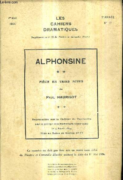 ALPHONSINE PIECE EN TROIS ACTES - LES CAHIERS DRAMATIQUES N17 2E ANNEE - 1ER MAI 1924 - SUPPLEMENT AU N33 DU THEATRE ET COMOEDIA ILLUSTRE.