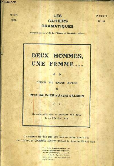 DEUX HOMMES UNE FEMME PIECE EN TROIS ACTES - LES CAHIERS DRAMATIQUES N18 2E ANNEE - 15 MAI 1924 - SUPPLEMENT AU N34 DU THEATRE ET COMOEDIA ILLUSTRE.