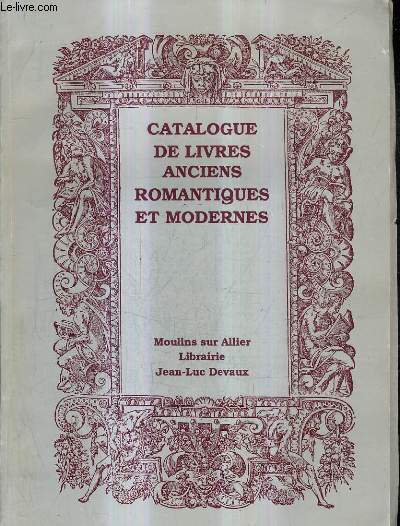 CATALOGUE DE LA LIBRAIRIE JEAN LUC DEVAUX - CATALOGUE DE LIVRES ANCIENS ROMANTIQUES ET MODERNES.