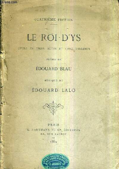LE ROI D'YS OPERA EN TROIS ACTES ET CINQ TABLEAUX - POEME DE EDOUARD BLAU - MUSIQUE DE EODUARD LALO / 4ZE EDITION.