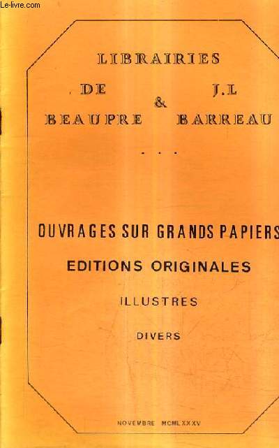 CATALOGUE DES LIBRAIRIES DE BEAUPRE & JEAN LOUIS BARREAU - OUVRAGES SUR GRANDS PAPIERS EDITIONS ORIGINALES ILLUSTRES DIVERS.