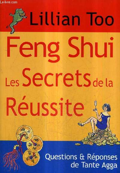 FENG SHUI LES SECRETS DE LA REUSSITE - QUESTIONS ET REPONSES DE TANTE AGGA.