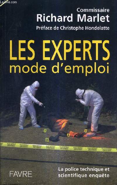 LES EXPERTS MODE D'EMPLOI - LA POLICE TECHNIQUE ET SCIENTIFIQUE ENQUETE.