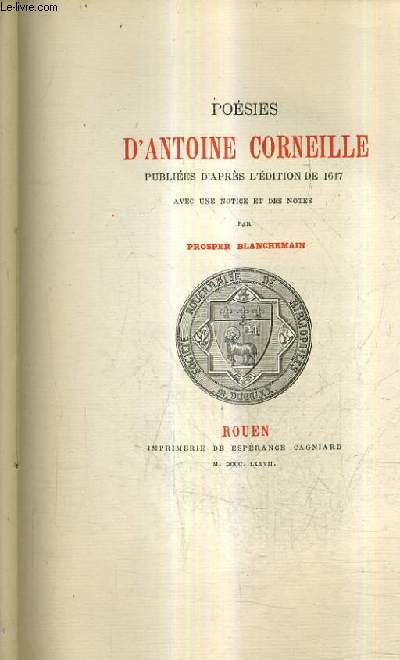 POESIES D'ANTOINE CORNEILLE PUBLIEES D'APRES L'EDITION DE 1647 AVEC UNE NOTICE ET DES NOTES PAR PROSPER BLANCHEMAIN.