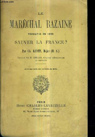 LE MARECHAL BAZAINE POUVAIT IL EN 1870 SAUVER LA FRANCE ?.