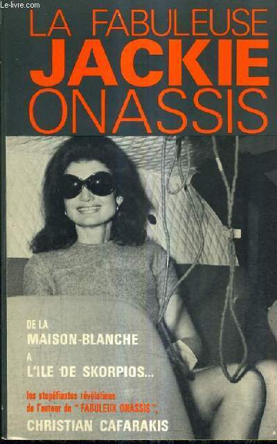 LA FABULEUSE JACKIE ONASSIS - DE LA MAISON BLANCHE A L'ILE DE SKORPIOS.
