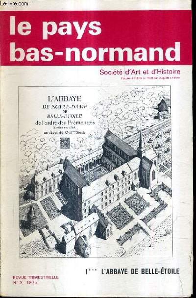 LE PAYS BAS NORMAND SOCIETE D'ART ET D'HISTOIRE N3 1975 - L'ABBAYE DE BELLE ETOILE - I : L'ABBAYE A TRAVERS LES SIECLES (3E FASC.) - 68E ANNEE.
