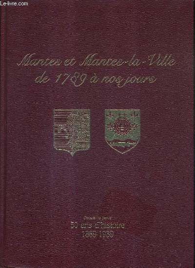 MANTES ET MANTES LA VILLE DE 1789 A NOS JOURS - DEUXIEME PARTIE : 50 ANS D'HISTOIRE 1889-1939.