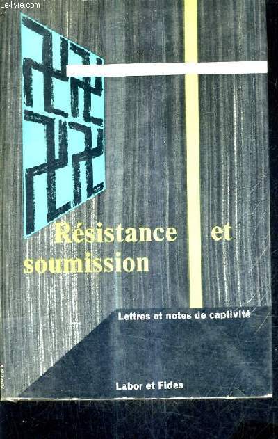 RESISTANCE ET SOUMISSION - LETTRES ET NOTES DE CAPTIVITE / 2E EDITION.