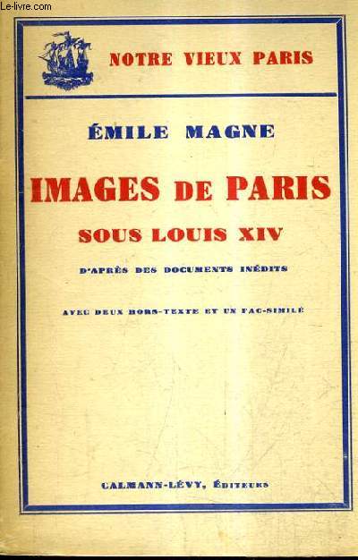 IMAGES DE PARIS SOUS LOUIS XIV D'APRES DES DOCUMENTS INEDITS / NOTRE VIEUX PARIS.