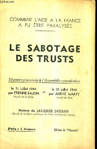 COMMENT L'AIDE A LA FRANCE A PU ETRE PARALYSEE - LE SABOTAGE DES TRUSTS - DISCOURS PRONONCES A L'ASSEMBLEE CONSULTATIVE LE 21 JUILLET 1944 PAR ETIENNE FAJON ET LE 25 JUILLET 1944 PAR ANDRE MARTY.