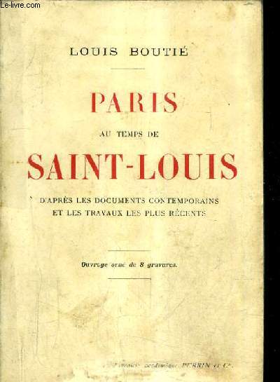 PARIS AU TEMPS DE SAINT LOUIS D'APRES LES DOCUMENTS CONTEMPORAINS ET LES TRAVAUX LES PLUS RECENTS.