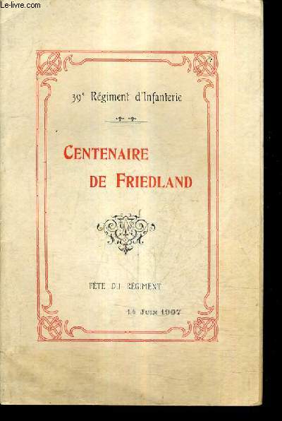 39E REGIMENT D'INFANTERIE - CENTENAIRE DE FRIEDLAND - FETE DU REGIMENT 14 JUIN 1907.