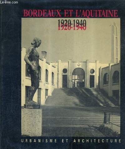 BORDEAUX ET L'AQUITAINE 1920-1940 URBANISME ET ARCHITECTURE - ASSOCIATION POUR L'ETUDE DE L'URBANISME ET DE L'ARCHITECTURE ET ACADEMIE D'ARCHITECTURE.