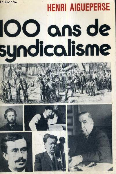 CENT ANS DE SYNDICALISME - LE MOUVEMENT SYNDICAL EN FRANCE DE LA PREMIERE INTERNATIONALE A 1970.