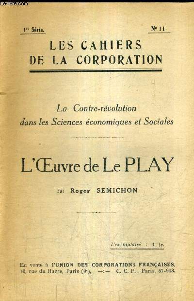 L'OEUVRE DE LE PLAY - LA CONTRE REVOLUTION DANS LES SCIENCES ECONOMIQUES ET SOCIALES - LES CAHIERS DE LA CORPORATION N11 1RE SERIE.