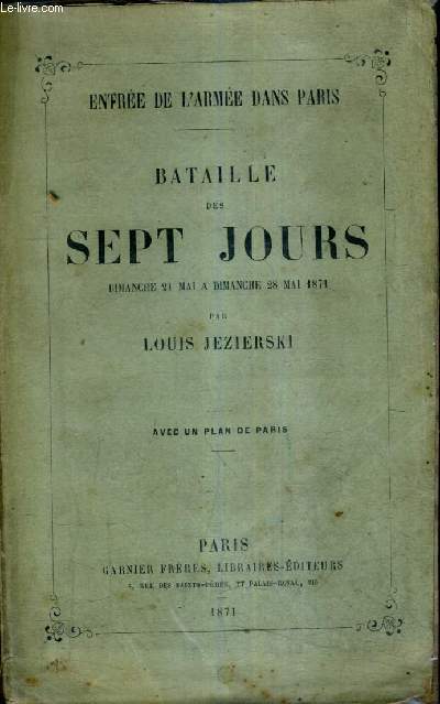 BATAILLE DES SEPT JOURS DIMANCHE 21 MAI A DIMANCHE 28 MAI 1871 / ENTREE DE L'ARMEE DANS PARIS.