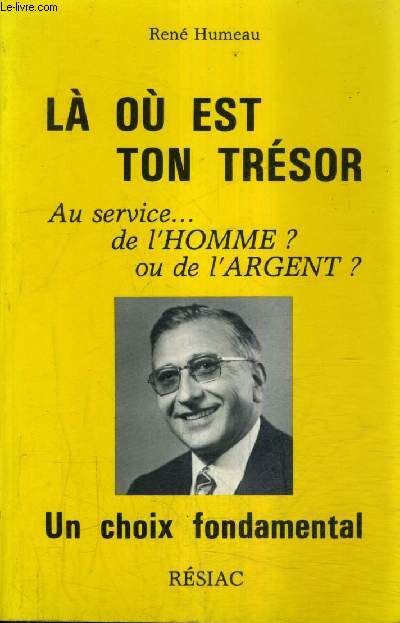 LA OU EST TON TRESOR - AU SERVICE DE L'HOMME ? OU DE L'ARGENT ? UN CHOIX FONDAMENTAL / 2E EDITION.