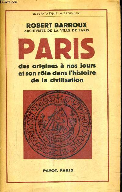 PARIS DES ORIGINES A NOS JOURS ET SON ROLE DANS L'HISTOIRE DE LA CIVILISATION.