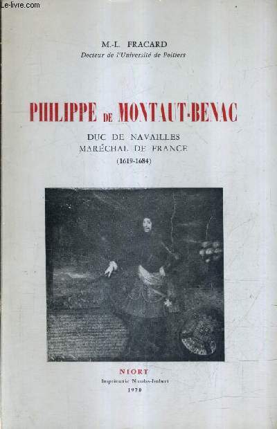 PHILIPPE DE MONTAUT BENAC DUC DE NAVAILLES MARECHAL DE FRANCE 1619-1684.