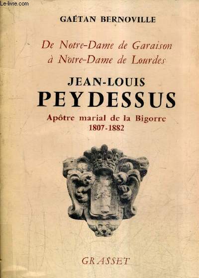 DE NOTRE DAME DE GARAISON A NOTRE DAME DE LOURSES - JEAN LOUIS PEYDESSUS APOTRE MARIAL DE LA BIGORRE 1807-1882.