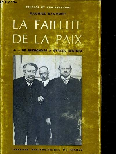 LA FAILLITE DE LA PAIX 1918-1939 - TOME 1 - DE RETHONDES A STRESA 1918-1935 - 5E EDITION REVUE ET MISE A JOUR.