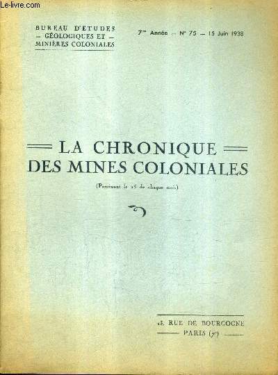 LA CHRONIQUE DES MINES COLONIALES 7ME ANNEE N75 15 JUIN 1938 - l'volution de la production minire coloniale - la vie des socits minires coloniuales - la cote des valeurs minires coloniales - le march des mtaux et des minerais etc.