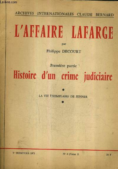 L'AFFAIRE LAFARGE - PREMIERE PARTIE : HISTOIRE D'UN CRIME JUDICIAIRE - LA VIE EXEMPLAIRE DE JENNER - ARCHIVES INTERNATIONALES CLAUDE BERNARD N4 3E TRIMESTRE 1973.