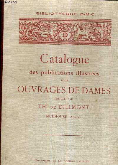 CATALOGUE DES PUBLICATIONS ILLUSTREES POUR OUVRAGES DE DAMES EDITEES PAR TH. DE DILLMONT - BIBLIOTHEQUE D.M.C.