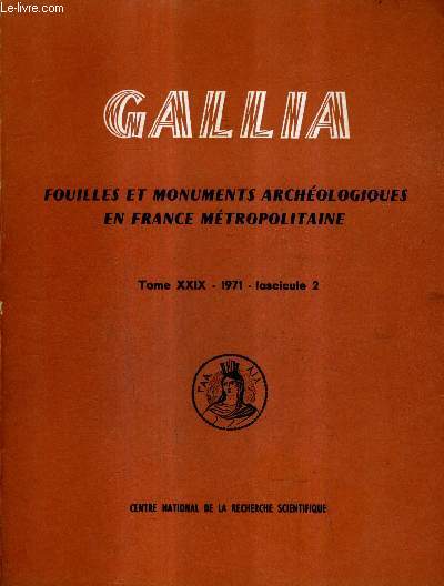 GALLIA FOUILLES ET MONUMENTS ARCHEOLOGIQUES EN FRANCE METROPOLITAINE TOME XXIX 1971 FASCICULE 2.