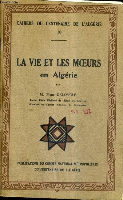 LA VIE ET LES MOEURS EN ALGERIE - CAHIERS DU CENTEANIRE DE L'ALGERIE X.