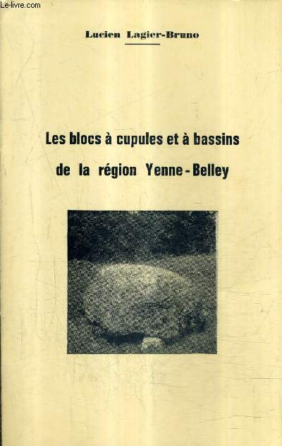 LES BLOCS A CUPULES ET A BASSINS DE LA REGION YENNE BELLEY.