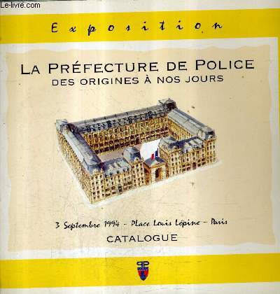 CATALOGUE - EXPOSITION LA PREFECTURE DE POLICE DES ORIGINES A NOS JOURS - 3 SEPTEMBRE 1994.