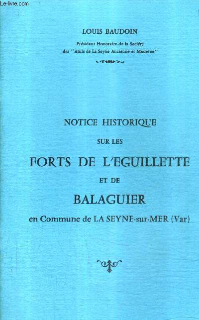 NOTICE HISTORIQUE SUR LES FORTS DE L'EGUILLETTE ET DE BALAGUIER EN COMMUNE DE LA SEYNE SUR MER.