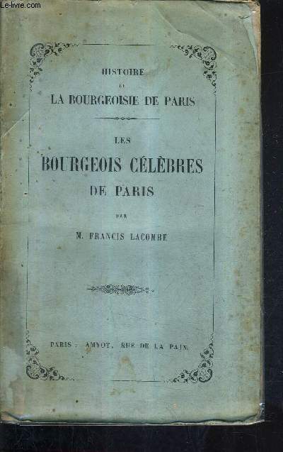 HISTOIRE DE LA BOURGEOISIE DE PARIS - LES BOURGEOIS CELEBRES DE PARIS.