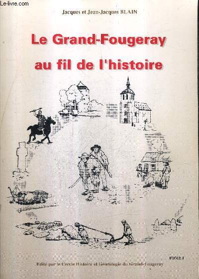 LE GRAND FOUGERAY AU FIL DE L'HISTOIRE - TOME 1 .