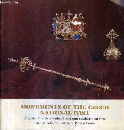 MONUMENTS OF THE CZECH NATIONAL PAST - A GUIDE THROUGH A NATIONAL MUSEUM EXHIBITION ON VIEW IN THE LOBKOVIC PALACE AT PRAGUE CASTLE.